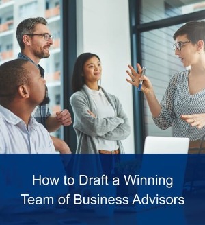 How to Draft a Winning Team of Business Advisors
